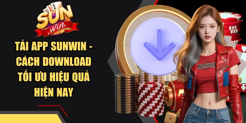 Tải App Sunwin - Cách Download Tối Ưu Hiệu Quả Hiện Nay